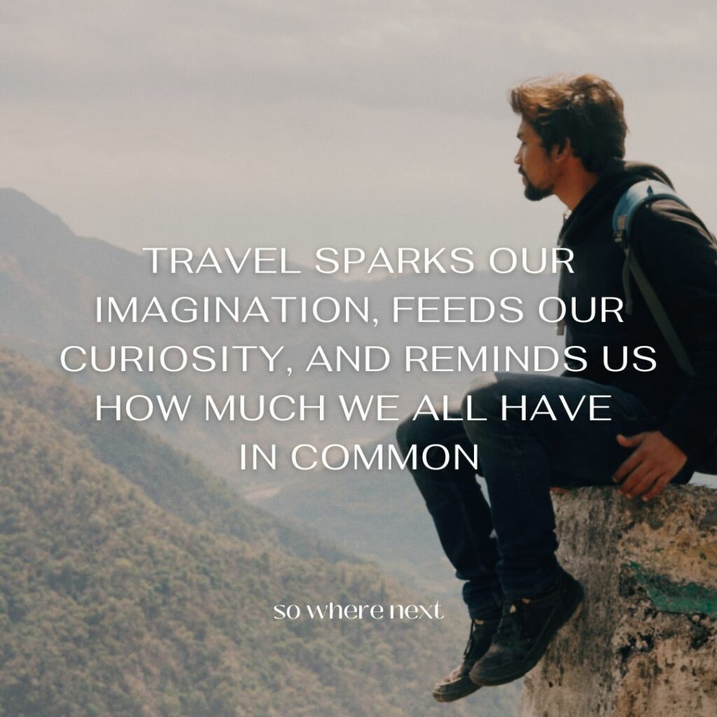 travel quote - Travel sparks our imagination, feeds our curiosity, and reminds us how much we all have in common. 