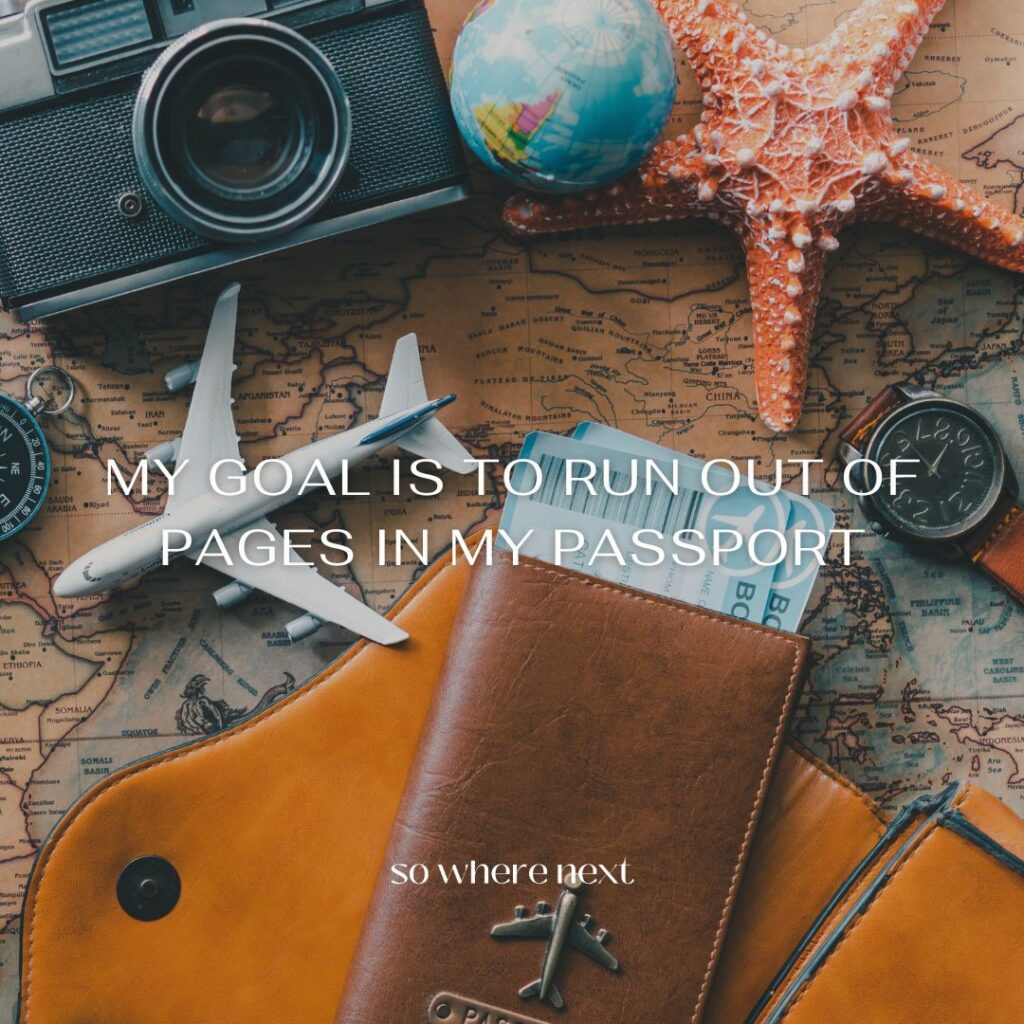 travel quote - My goal is to run out of pages in my passport. 