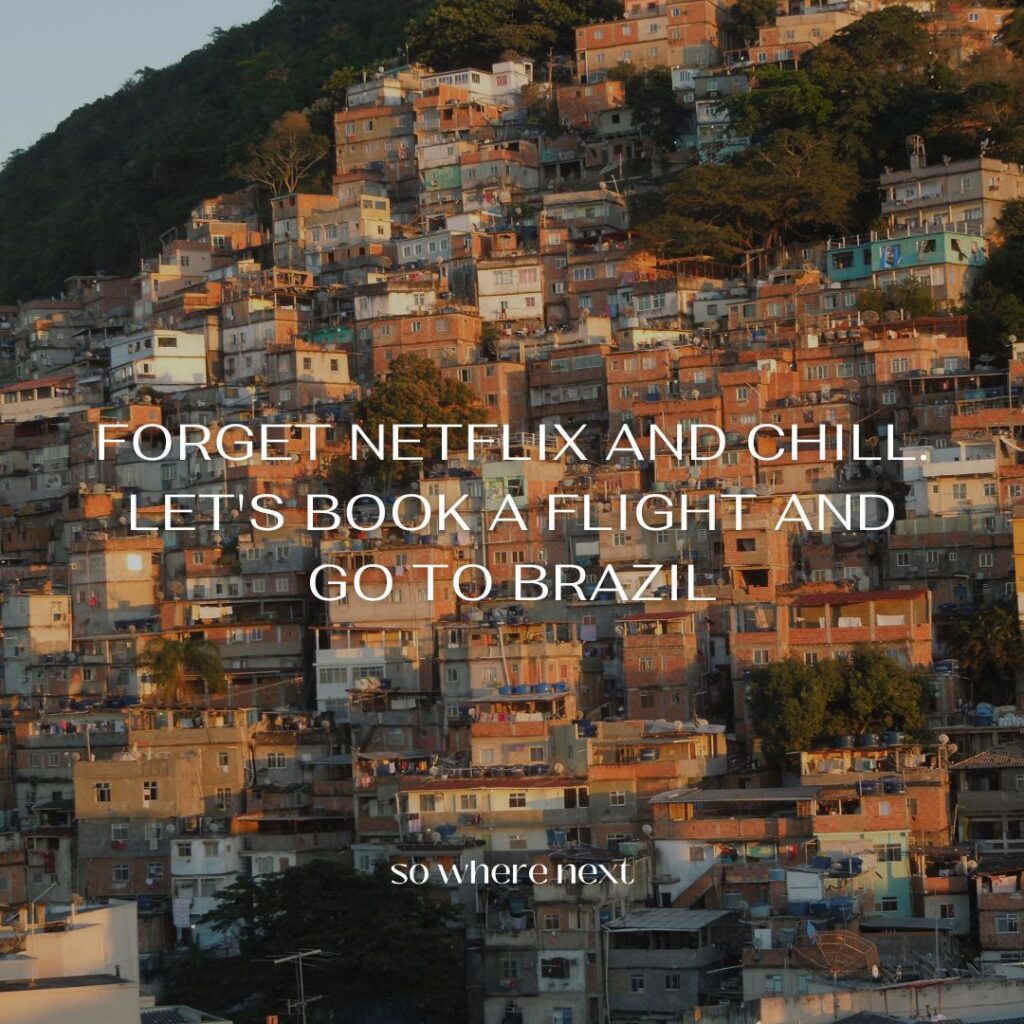 travel quote - Forget Netflix and chill. Let's book a flight and go to Brazil. 
