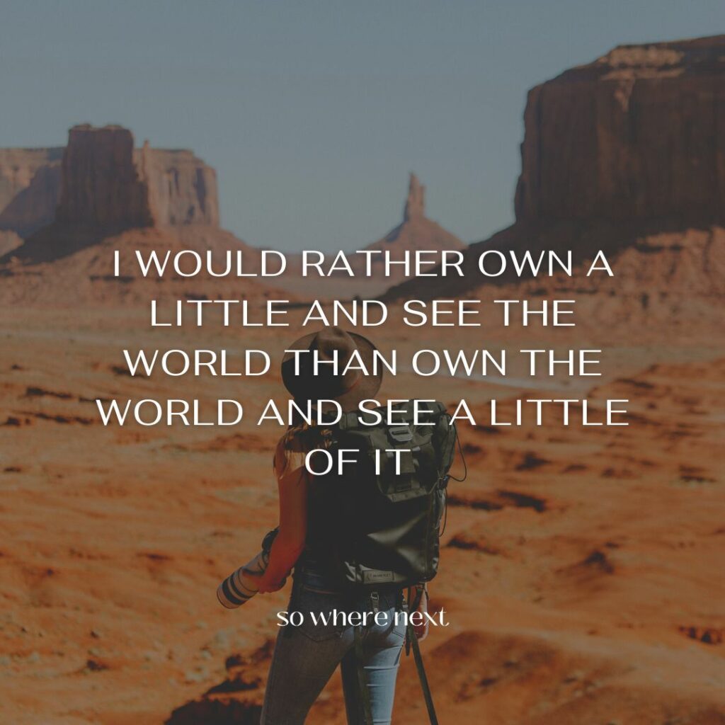 Travel quote - I would rather own a little and see the world than own the world and see a little of it. 