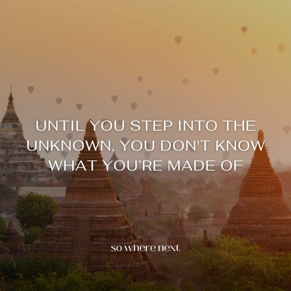 travel quote - Until you step into the unknown, you don't know what you’re made of. 